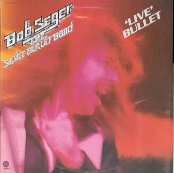 Bob Seger And The Silver Bullet Band: Live Bullet