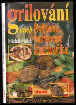 Michal Málek: Grilování, aneb, Světová barbecue kuchařka