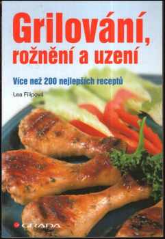 Lea Filipová: Grilování, rožnění a uzení - více než 200 nejlepších receptů