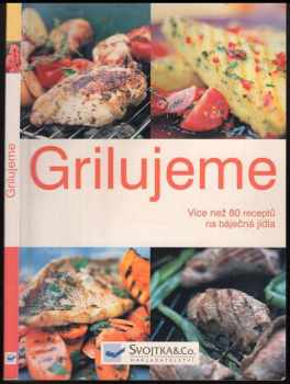Grilujeme : více než 80 receptů na báječná jídla
