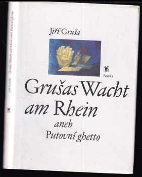 Jiří Gruša: Grušas Wacht am Rhein, aneb, Putovní ghetto : české texty 1973-1989