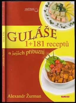 Guláše a jejich příbuzní : 1+181 receptů - Alexandr Žurman (2009, TeMi CZ) - ID: 1282252