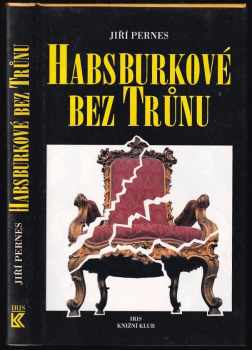 Habsburkové bez trůnu - Jiří Pernes (1995, Iris) - ID: 661689
