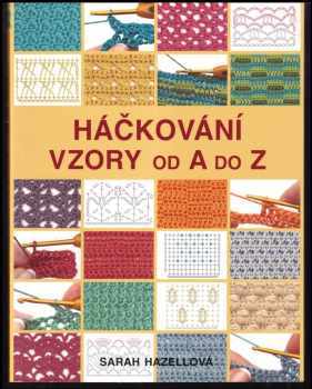 Sarah Hazell: Háčkování : vzory od A do Z : 200 základních vzorů s návody