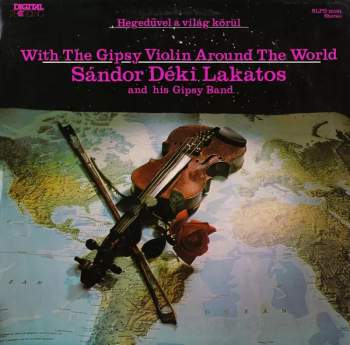 Sándor Déki Lakatos And His Gipsy Band: Hegedűvel A Világ Körül = With The Gipsy Violin Around The World