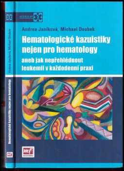 Andrea Janíková: Hematologické kazuistiky nejen pro hematology, aneb, Jak nepřehlédnout leukemii v každodenní praxi