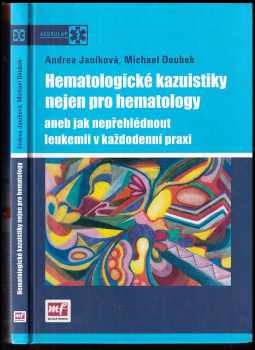 Hematologické kazuistiky nejen pro hematology, aneb, Jak nepřehlédnout leukemii v každodenní praxi