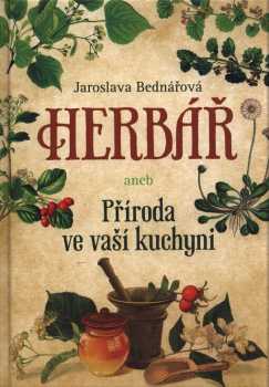 Jaroslava Bednářová: Herbář, aneb, Příroda ve vaší kuchyni