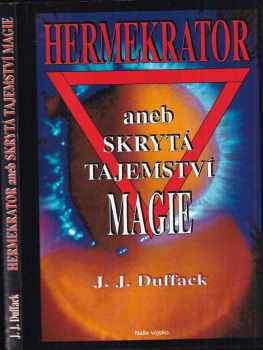Hermekrator, aneb, Skrytá tajemství magie - J. J Duffack (1995, Naše vojsko) - ID: 736669