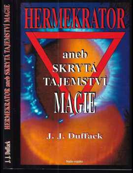 J. J Duffack: Hermekrator, aneb, Skrytá tajemství magie