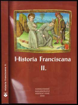 Historia Franciscana II : sborník textů : kapitoly z dějin české františkánské provincie sv. Václava u příležitosti 300. výročí úmrtí provinčního mini