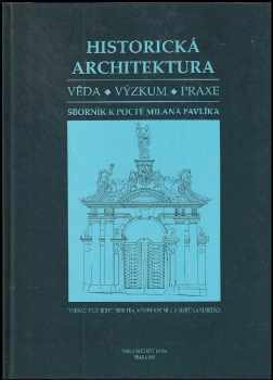 Historická architektura - sborník k poctě Milana Pavlíka