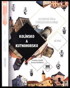 Historická sídla Středočeského kraje - Kolínsko a Kutnohorsko - Díl třetí : Kolínsko a Kutnohorsko - Díl třetí