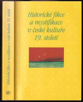 Historické fikce a mystifikace v české kultuře 19. století : sborník příspěvků z 33. ročníku sympozia k problematice 19. století : Plzeň, 21.-23. únor