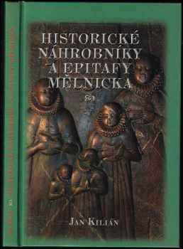 Jan Kilián: Historické náhrobníky a epitafy Mělnicka