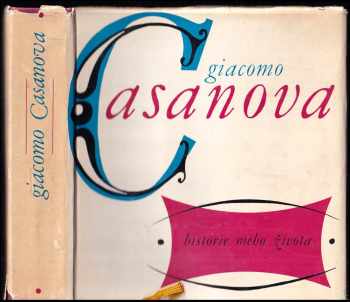 Giacomo Casanova: Historie mého života : výbor z pamětí literárních a odborných prací a z koresponcence