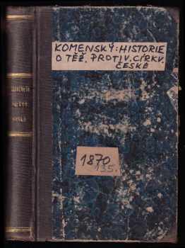 Historie o těžkých protivenstvích církve české, hned od počátku jejího na víru křesťanskou obrácení, v létu Páně 894. až do léta 1632. za panování Ferdinanda II. ; s připojením historie o persekucí Valdenských roku 1655. stalé