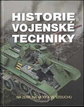 Historie vojenské techniky : na zemi, na moři a ve vzduchu