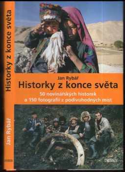 Jan Rybář: Historky z konce světa : 50 novinářských historek a 150 fotografií z podivuhodných míst