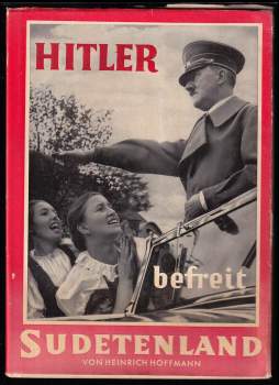 Hitler befreit Sudetenland - Herausgeber Heinrich Hoffmann. Geleitwort Konrad Henlein.