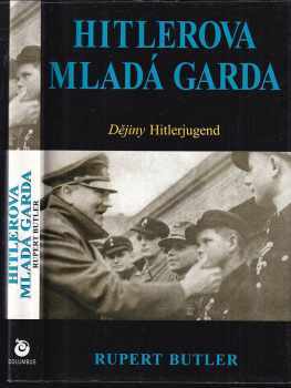 Rupert Butler: Hitlerova mladá garda : dějiny Hitlerjugend