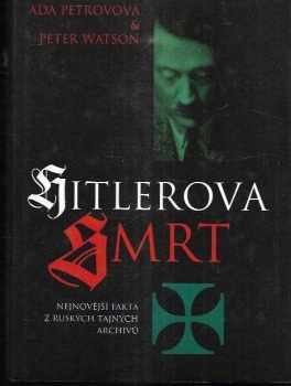 Ada Petrova: Hitlerova smrt - nejnovější fakta z ruských tajných archivů