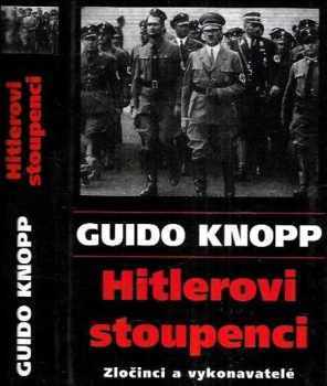 Guido Knopp: Hitlerovi stoupenci : zločinci a vykonavatelé