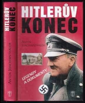 Anton Joachimsthaler: Hitlerův konec - legendy a dokumenty - se 138 snímky a dokumenty