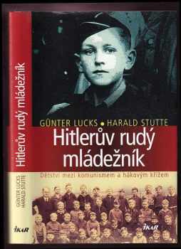 Hitlerův rudý mládežník : [dětství mezi komunismem a hákovým křížem] - Günter Lucks, Harald Stutte (2017, Ikar) - ID: 214692