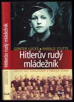 Hitlerův rudý mládežník : [dětství mezi komunismem a hákovým křížem] - Günter Lucks, Harald Stutte (2017, Ikar) - ID: 421954