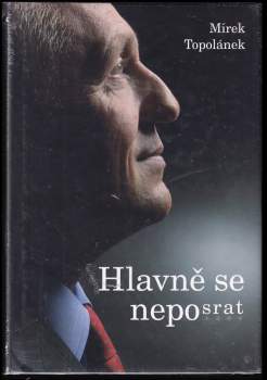 Mirek Topolánek: Hlavně se neposrat, aneb, Jak myslel, tak řekl; jak řekl, tak udělal