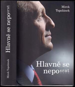 Mirek Topolánek: Hlavně se neposrat, aneb, Jak myslel, tak řekl; jak řekl, tak udělal
