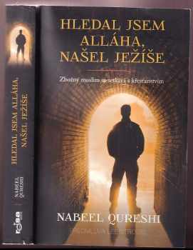 Nabeel Qureshi: Hledal jsem Alláha, našel Ježíše : zbožný muslim se setkává s křesťanstvím