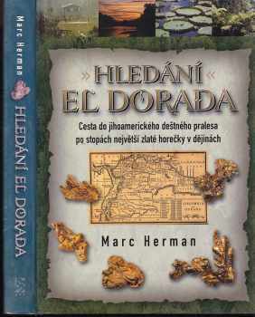 Marc Herman: Hledání El Dorada : cesta do jihoamerického deštného pralesa po stopách nějvětší zlaté horečky v dějinách
