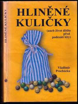 Vladimír Procházka: Hliněné kuličky - aneb život dítěte před padesáti lety PODPIS A DEDIKACE V. PROCHÁZKY