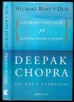 Hluboké rány v duši : uzdravování duše po prožitku strachu a utrpení : 100 dní k uzdravení - Deepak Chopra (2005, Knižní klub) - ID: 717642