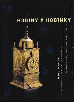 Gabriel Urbánek: Hodiny a hodinky - ze sbírek Uměleckoprůmyslového muzea v Praze = Clocks and watches : from the collection of the Museum Decorative arts in Prague