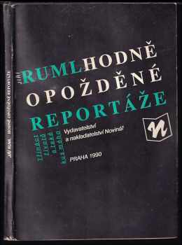 Jiří Ruml: Hodně opožděné reportáže : (třináct životů a také kus mého)