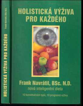 Frank Navratil: Holistická výživa pro každého : nová inteligentní dieta : 10 konstitučních typů, 10 programů výživy