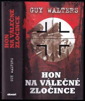 Guy Walters: Hon na válečné zločince : jak nacističtí váleční zločinci utíkali a jak se po nich pátralo, aby mohli být postaveni před soud
