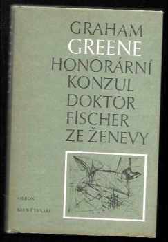 Graham Greene: Honorární konzul : Doktor Fischer ze Ženevy, aneb, večírek s třaskavinou