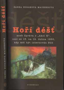 Hoří déšť, aneb, Zpráva o "Akci K", noci ze 13. na 14. dubna 1950, kdy měl být internován Bůh