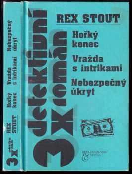 Rex Stout: Hořký konec ; Vražda s intrikami ; Nebezpečný úkryt