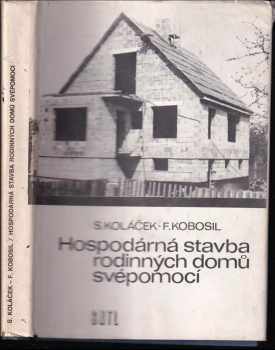 Hospodárná stavba rodinných domů svépomocí - František Kobosil, Stanislav Koláček (1981, Státní nakladatelství technické literatury) - ID: 64549
