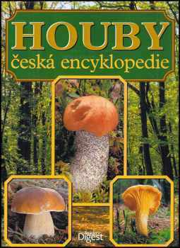 Houby : česká encyklopedie : neobvyklá kniha o světě hub u nás i v cizině, praktická příručka houbaře pro určování, sběr, ochranu, pěstování a zpracov