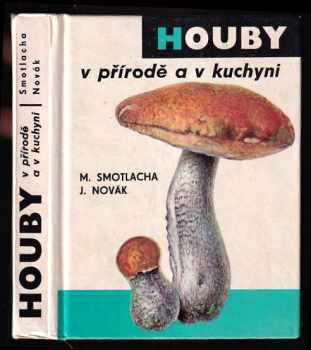 Miroslav Smotlacha: Houby v přírodě a v kuchyni