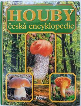 Houby : česká encyklopedie : neobvyklá kniha o světě hub u nás i v cizině, praktická příručka houbaře pro určování, sběr, ochranu, pěstování a zpracov