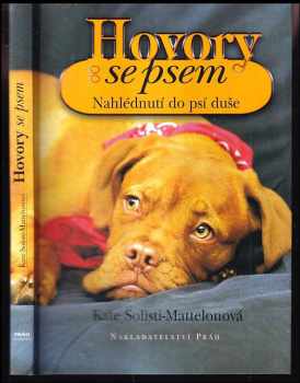 Hovory se psem : nahlédnutí do psí duše - Kate Solisti-Mattelon (2003, Práh) - ID: 793339