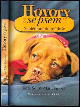 Hovory se psem : nahlédnutí do psí duše - Kate Solisti-Mattelon (2003, Práh) - ID: 819768