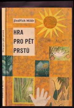 Hra pro pět prstů - Jindřich Hilčr (1964, Státní nakladatelství dětské knihy) - ID: 150758